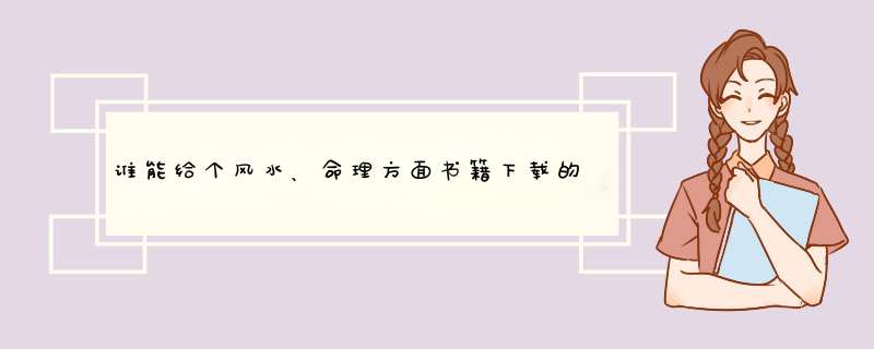 谁能给个风水、命理方面书籍下载的网址啊？ 谢谢